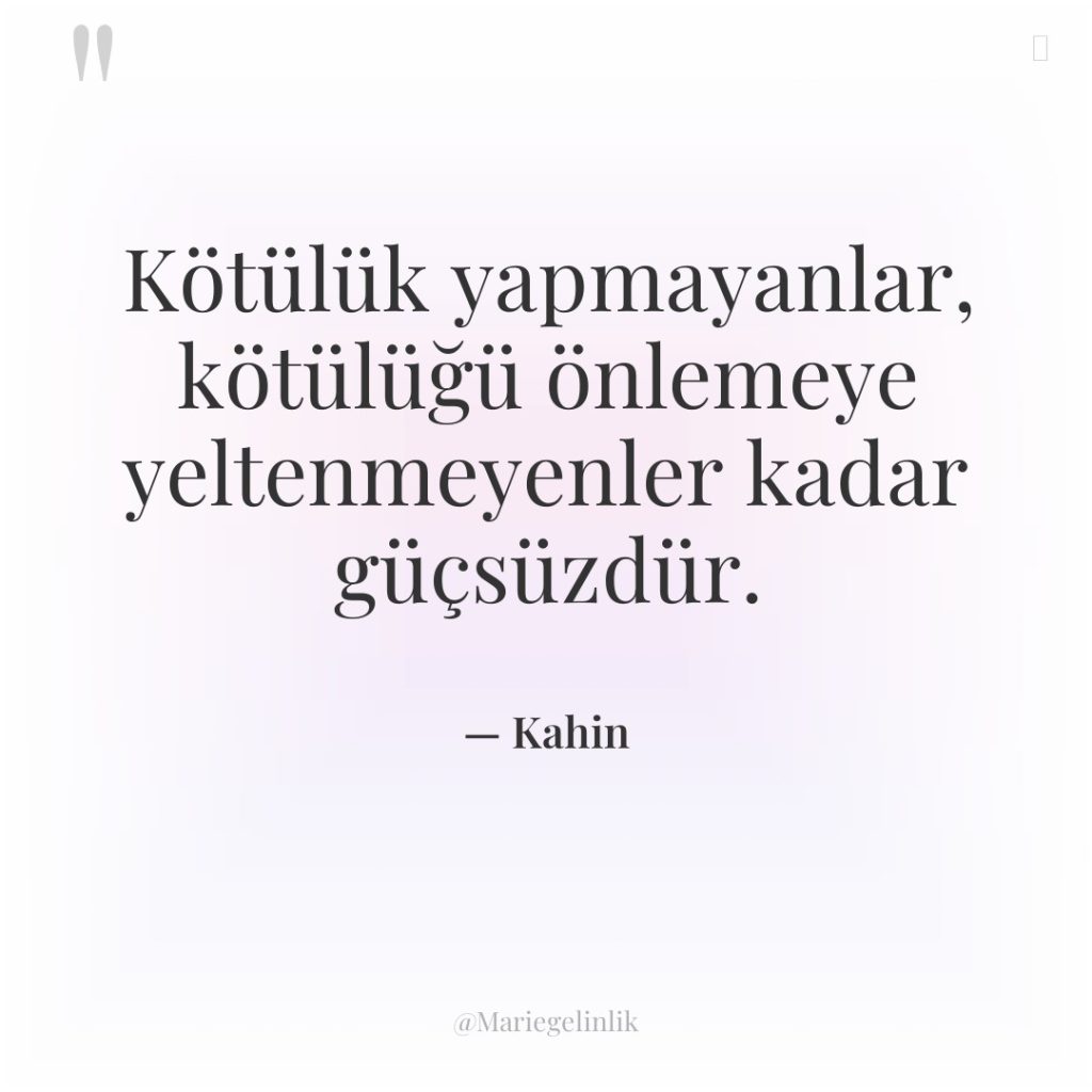 Kötülük yapmayanlar, kötülüğü önlemeye yeltenmeyenler kadar güçsüzdür.