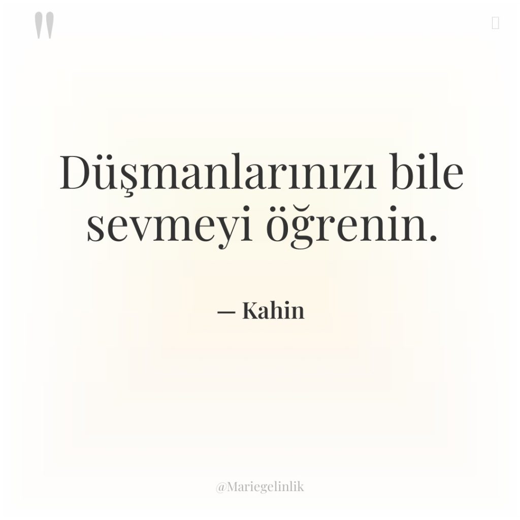Düşmanlarınızı bile sevmeyi öğrenin.