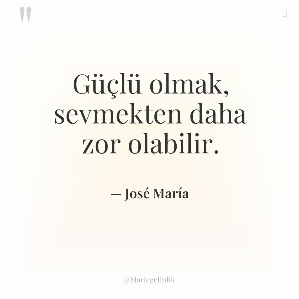 Güçlü olmak, sevmekten daha zor olabilir.