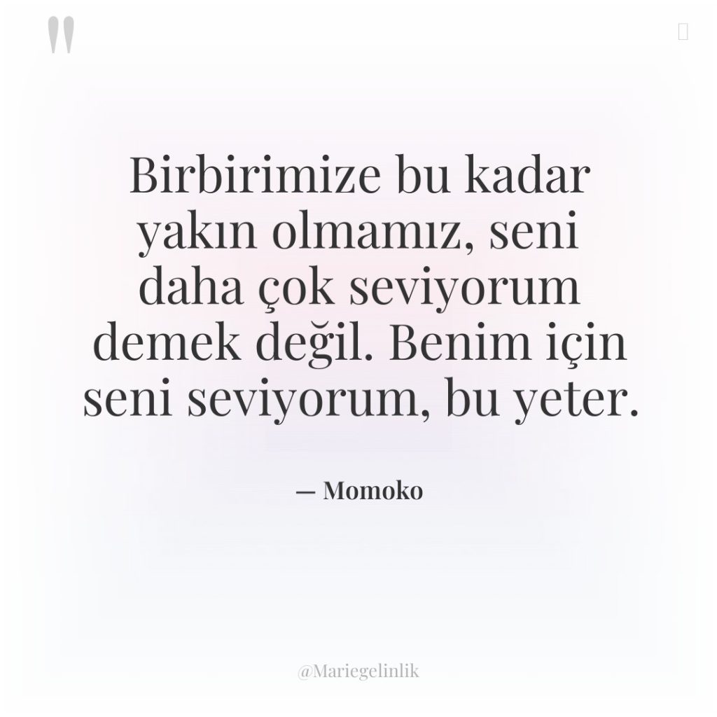 Birbirimize bu kadar yakın olmamız, seni daha çok seviyorum demek…