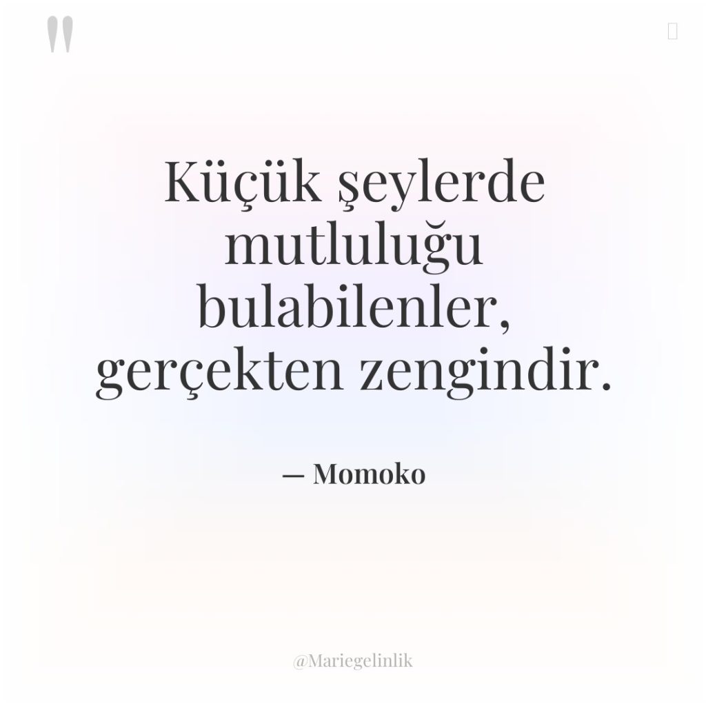 Küçük şeylerde mutluluğu bulabilenler, gerçekten zengindir.