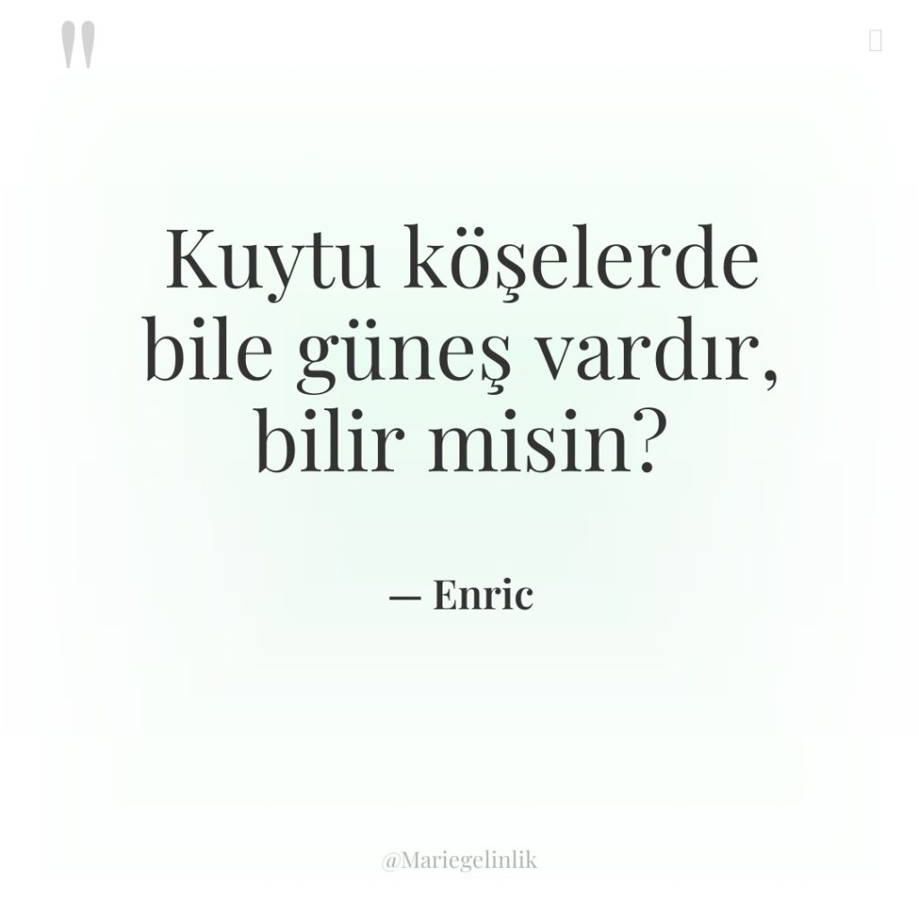 Kuytu köşelerde bile güneş vardır, bilir misin?