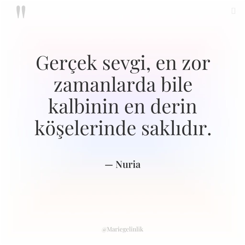 Gerçek sevgi, en zor zamanlarda bile kalbinin en derin köşelerinde…