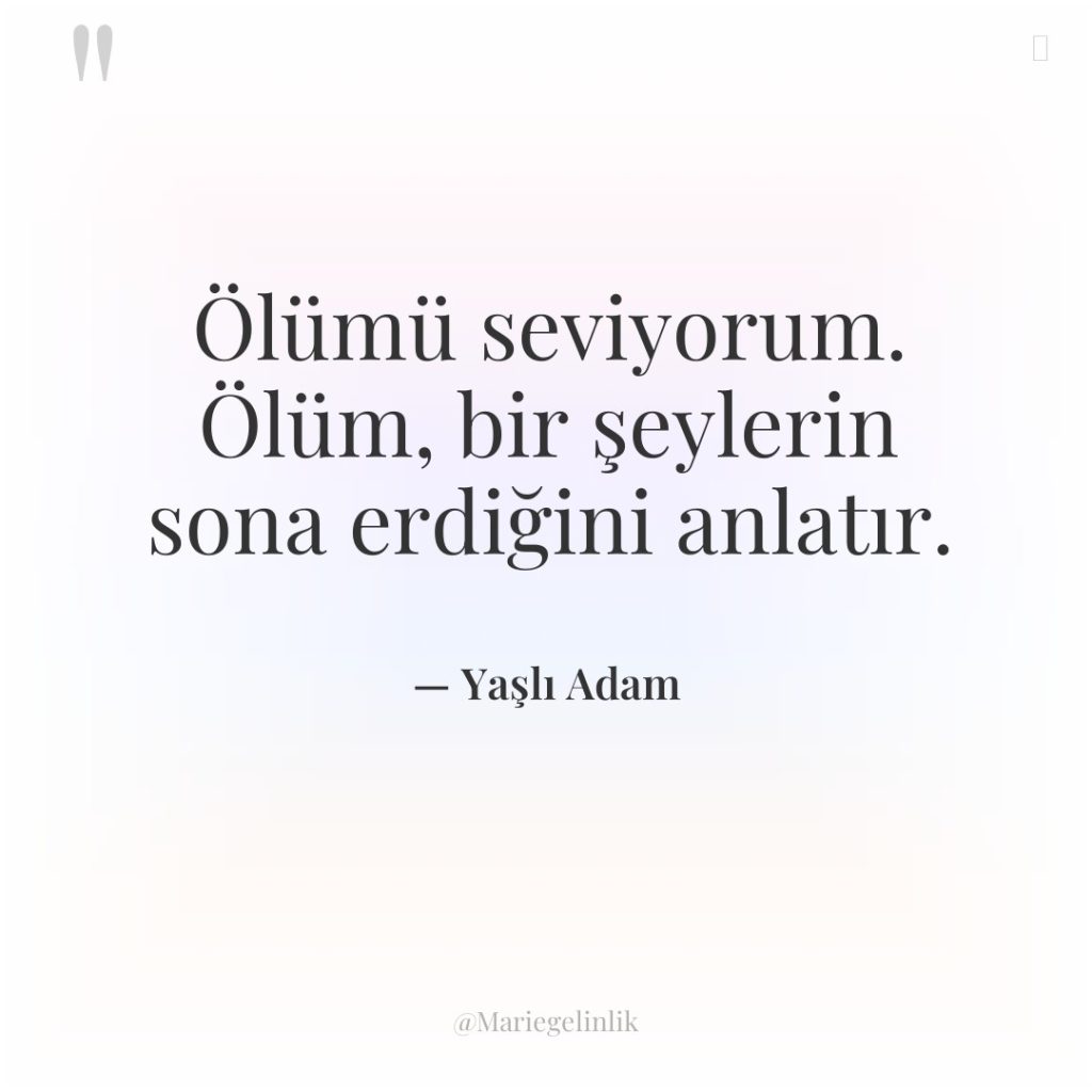 Ölümü seviyorum. Ölüm, bir şeylerin sona erdiğini anlatır.