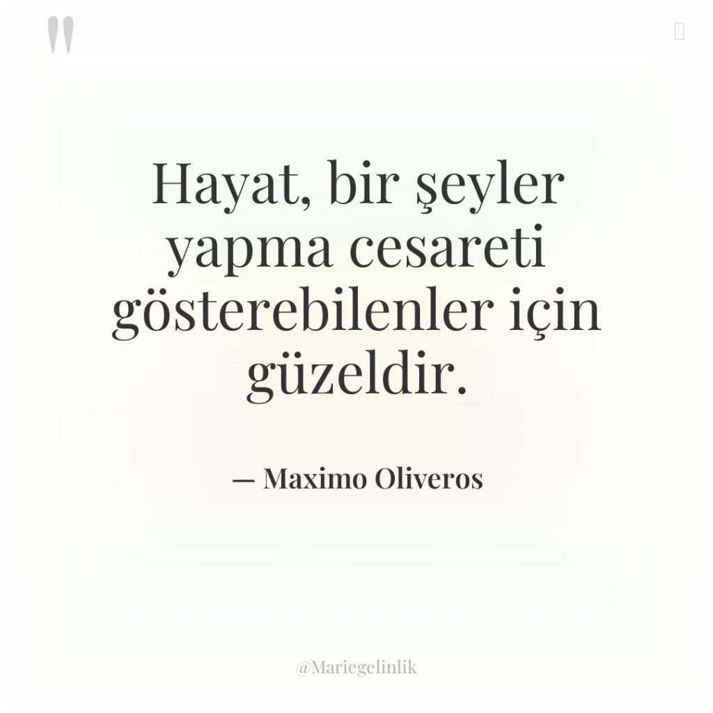 Hayat, bir şeyler yapma cesareti gösterebilenler için güzeldir.