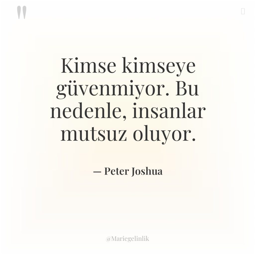 Kimse kimseye güvenmiyor. Bu nedenle, insanlar mutsuz oluyor.