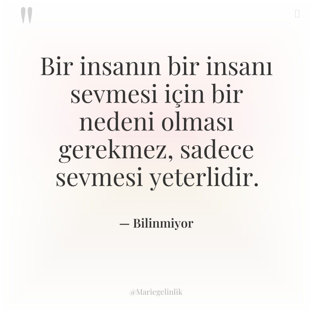 Bir insanın bir insanı sevmesi için bir nedeni olması gerekmez,…