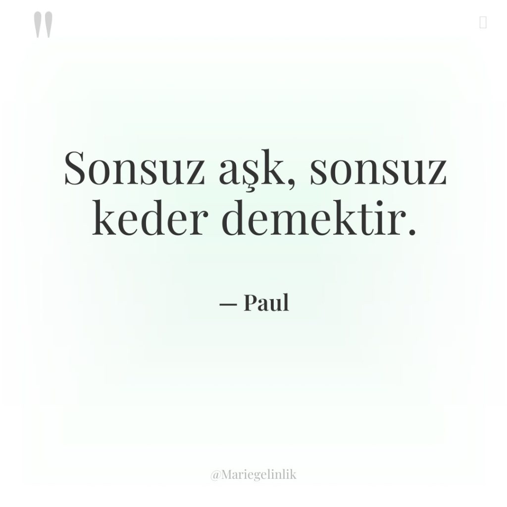 Sonsuz aşk, sonsuz keder demektir.