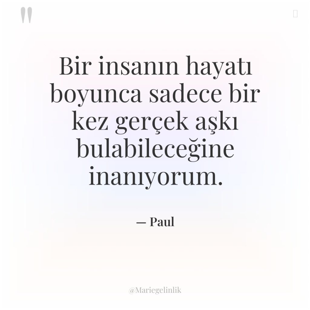 Bir insanın hayatı boyunca sadece bir kez gerçek aşkı bulabileceğine…