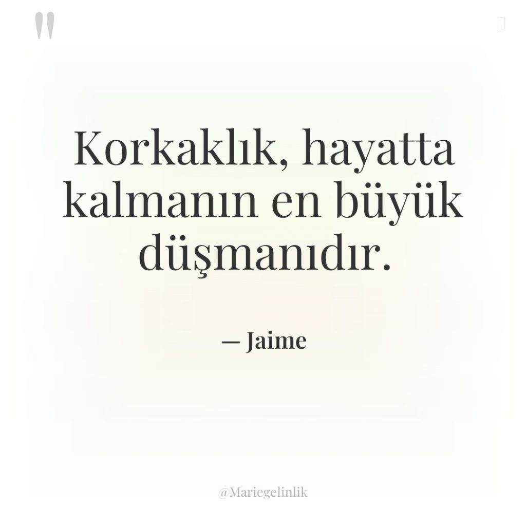 Korkaklık, hayatta kalmanın en büyük düşmanıdır.