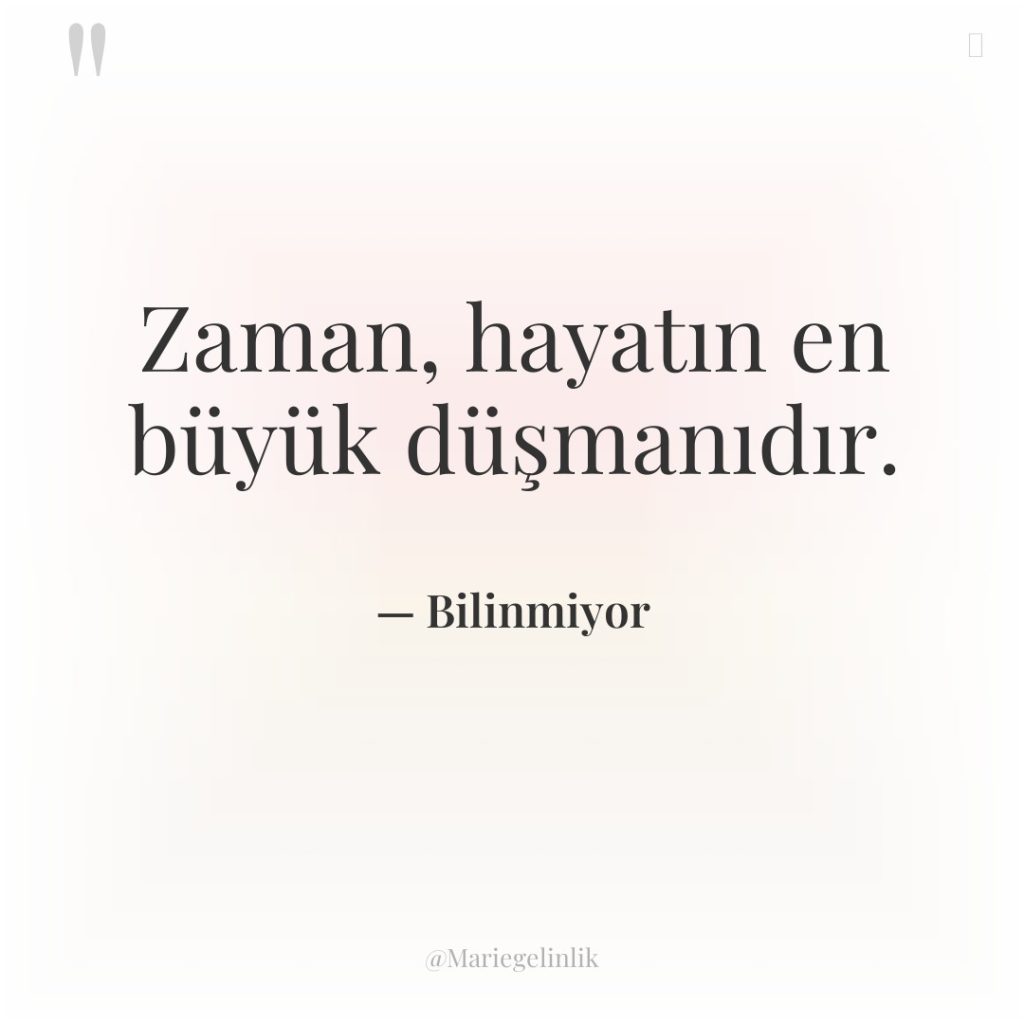 Zaman, hayatın en büyük düşmanıdır.