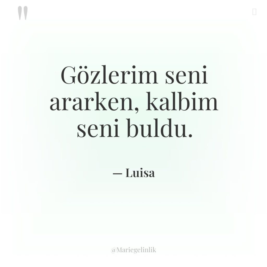 Gözlerim seni ararken, kalbim seni buldu.