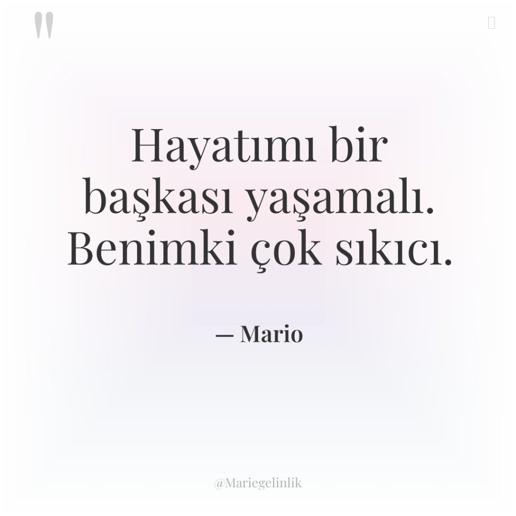 Hayatımı bir başkası yaşamalı. Benimki çok sıkıcı.