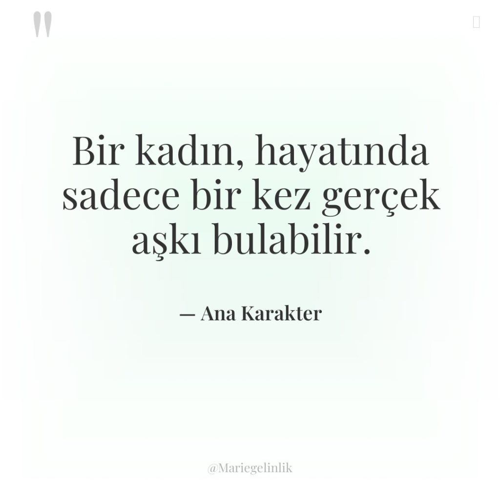 Bir kadın, hayatında sadece bir kez gerçek aşkı bulabilir.