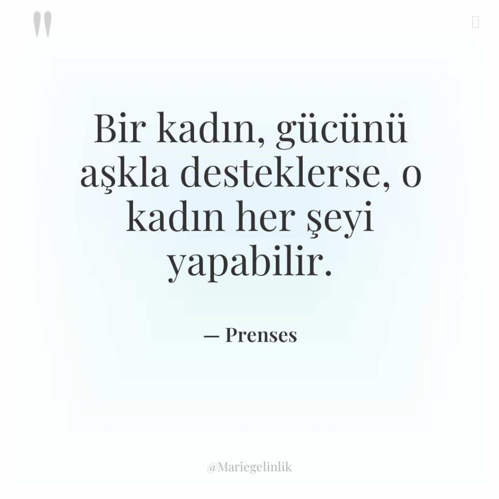 Bir kadın, gücünü aşkla desteklerse, o kadın her şeyi yapabilir.