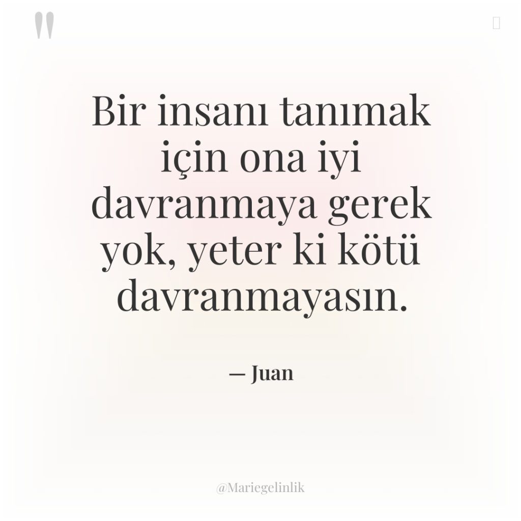 Bir insanı tanımak için ona iyi davranmaya gerek yok, yeter…