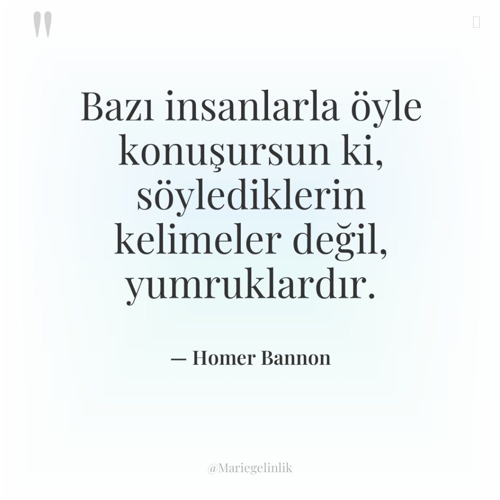 Bazı insanlarla öyle konuşursun ki, söylediklerin kelimeler değil, yumruklardır.