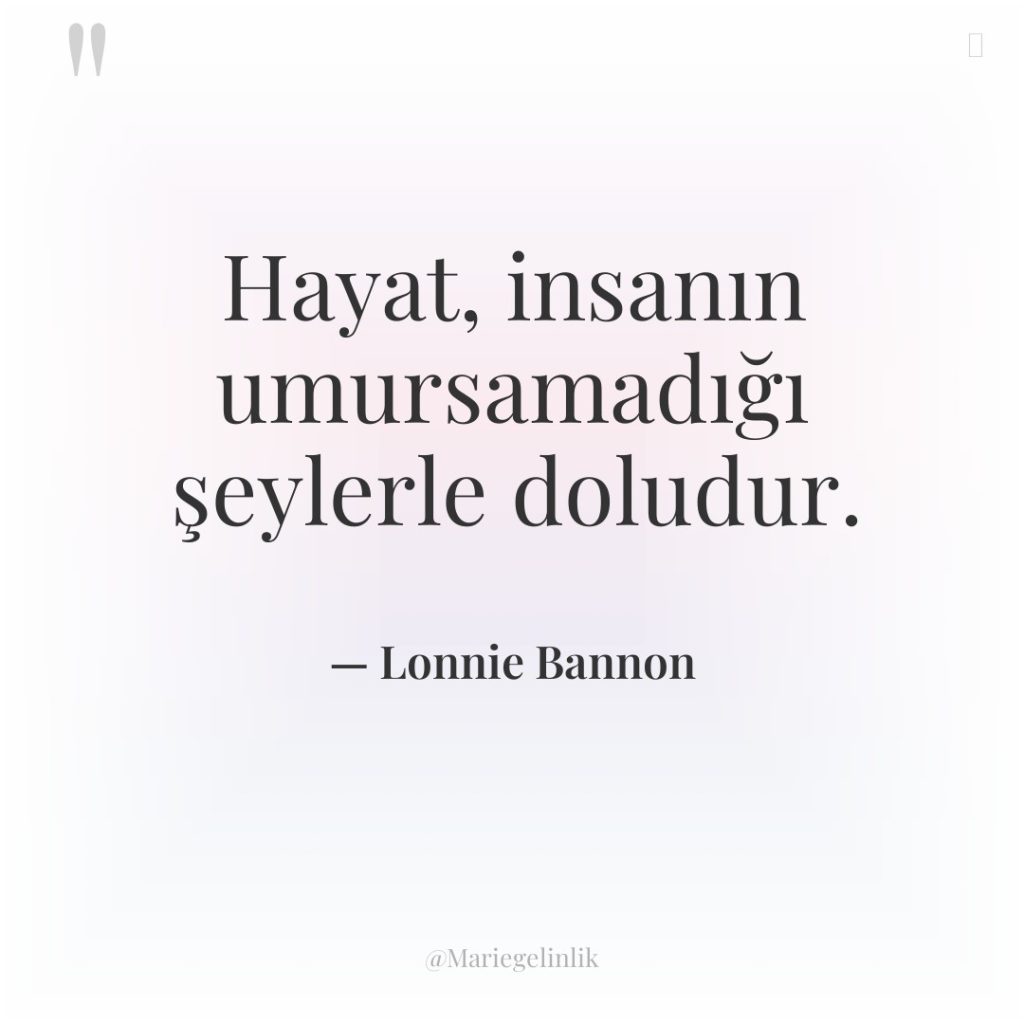 Hayat, insanın umursamadığı şeylerle doludur.