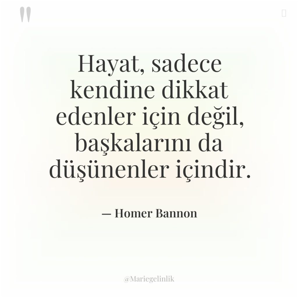 Hayat, sadece kendine dikkat edenler için değil, başkalarını da düşünenler…