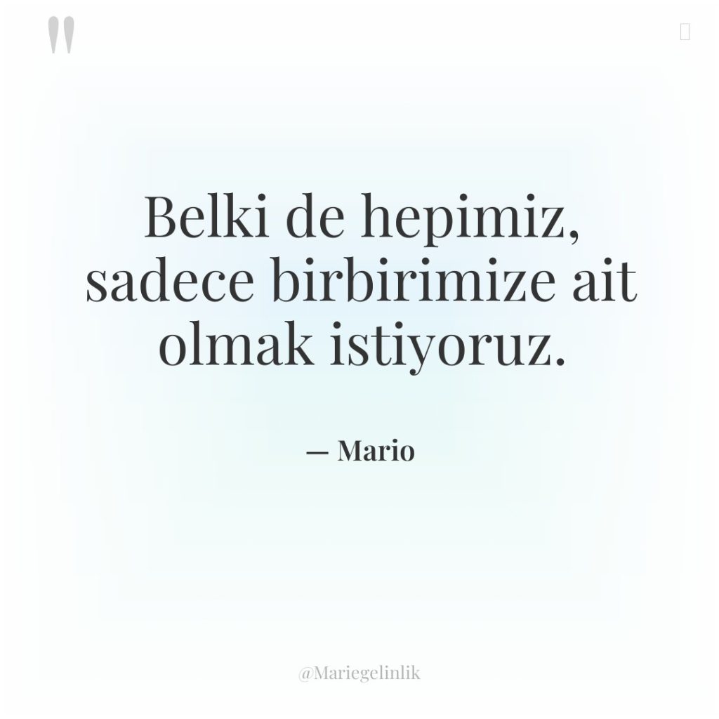 Belki de hepimiz, sadece birbirimize ait olmak istiyoruz.