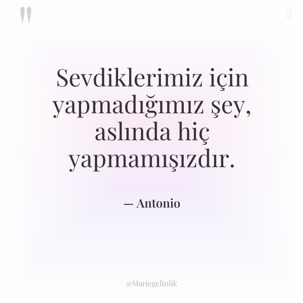 Sevdiklerimiz için yapmadığımız şey, aslında hiç yapmamışızdır.