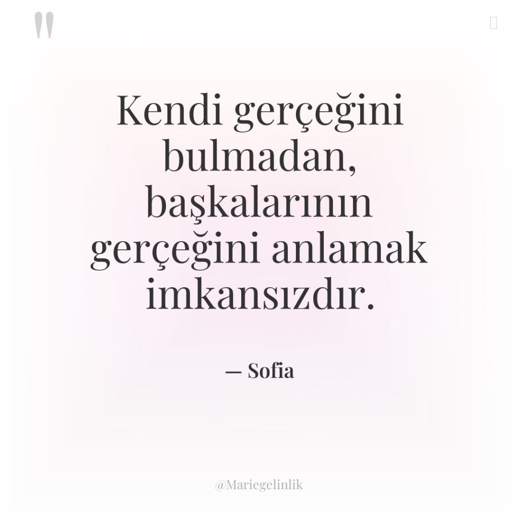 Kendi gerçeğini bulmadan, başkalarının gerçeğini anlamak imkansızdır.