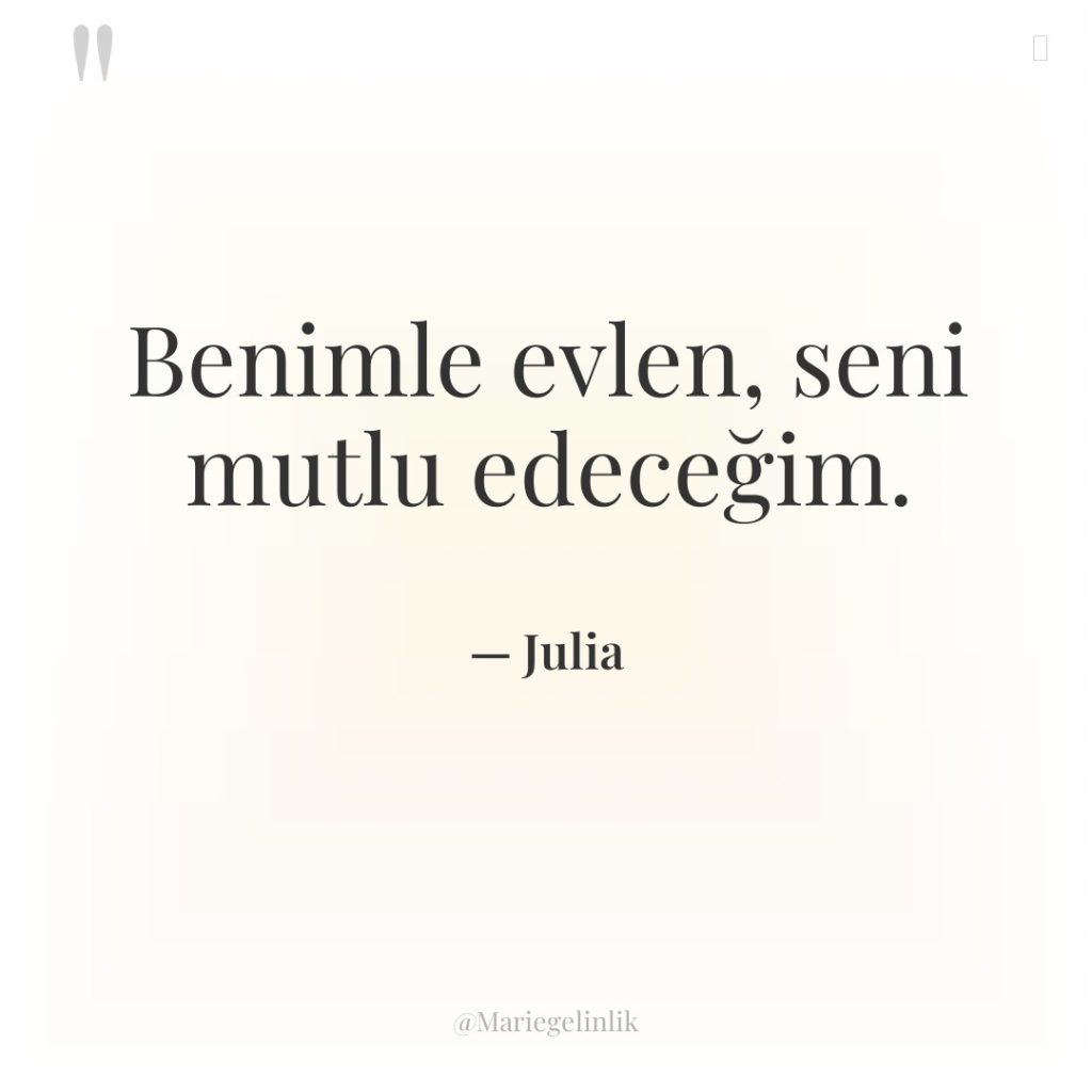 Benimle evlen, seni mutlu edeceğim.