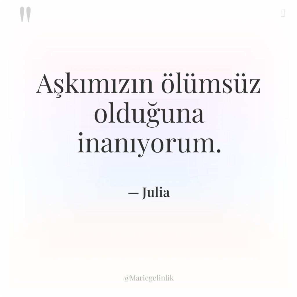 Aşkımızın ölümsüz olduğuna inanıyorum.