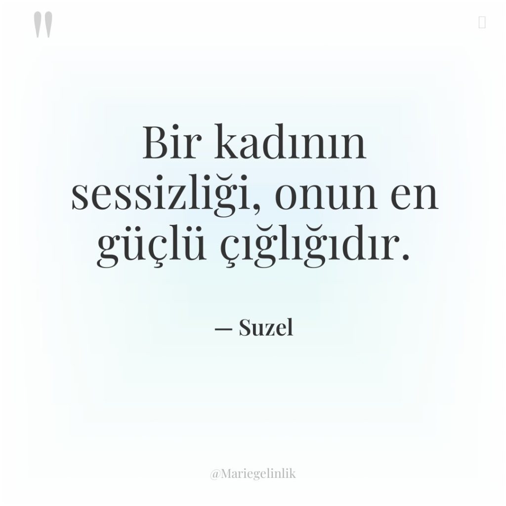 Bir kadının sessizliği, onun en güçlü çığlığıdır.