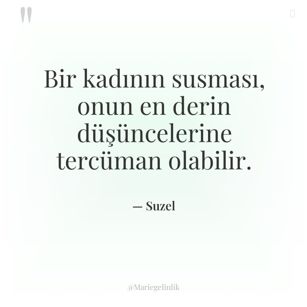 Bir kadının susması, onun en derin düşüncelerine tercüman olabilir.
