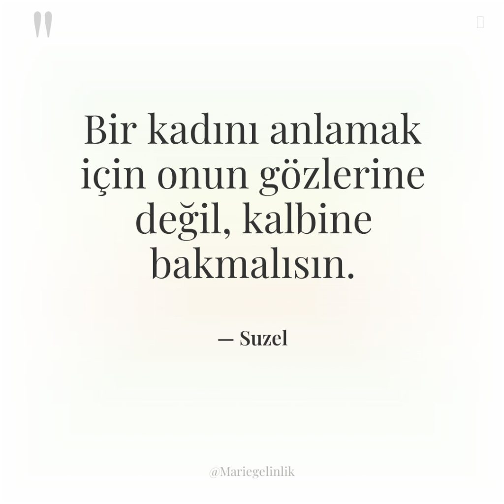Bir kadını anlamak için onun gözlerine değil, kalbine bakmalısın.