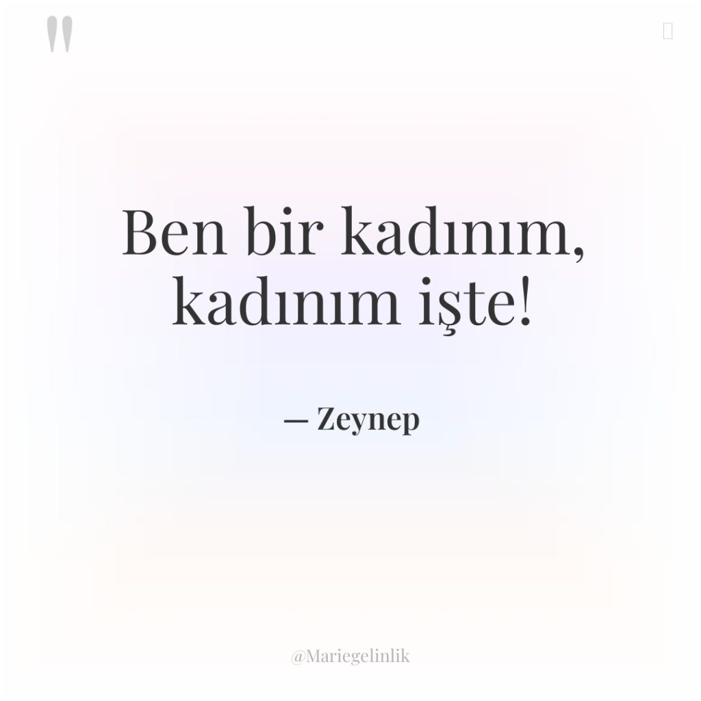 Ben bir kadınım, kadınım işte!