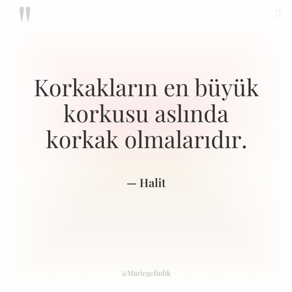 Korkakların en büyük korkusu aslında korkak olmalarıdır.