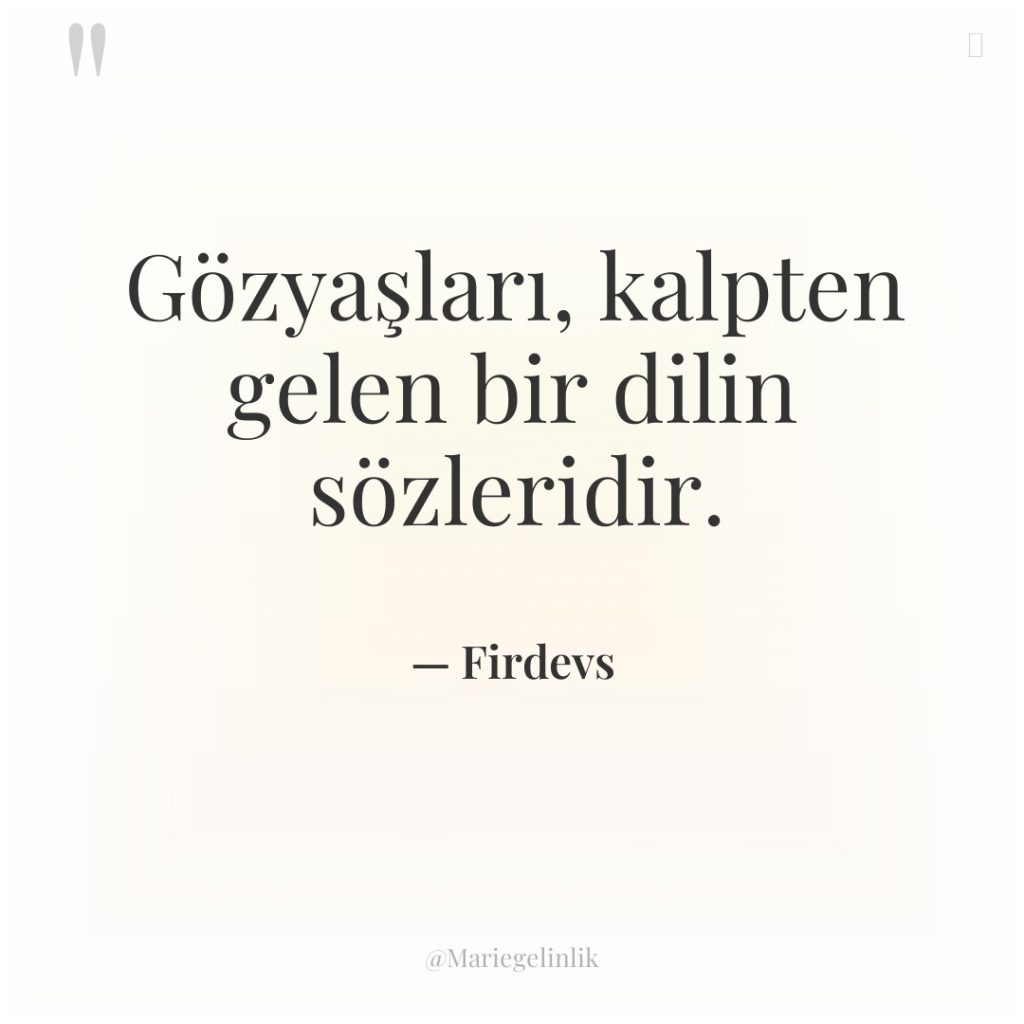 Gözyaşları, kalpten gelen bir dilin sözleridir.