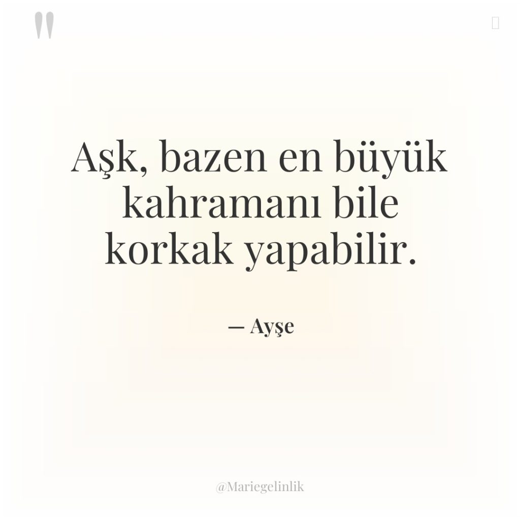 Aşk, bazen en büyük kahramanı bile korkak yapabilir.