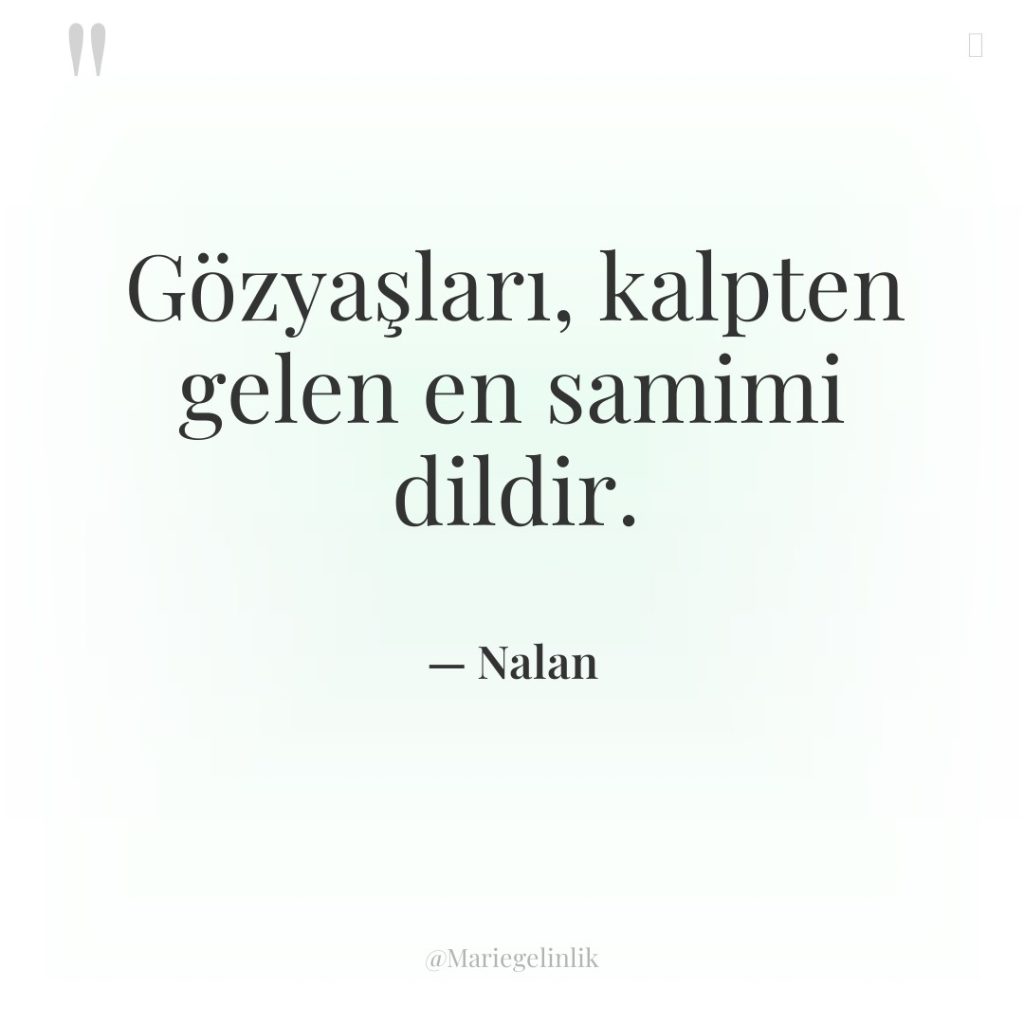 Gözyaşları, kalpten gelen en samimi dildir.