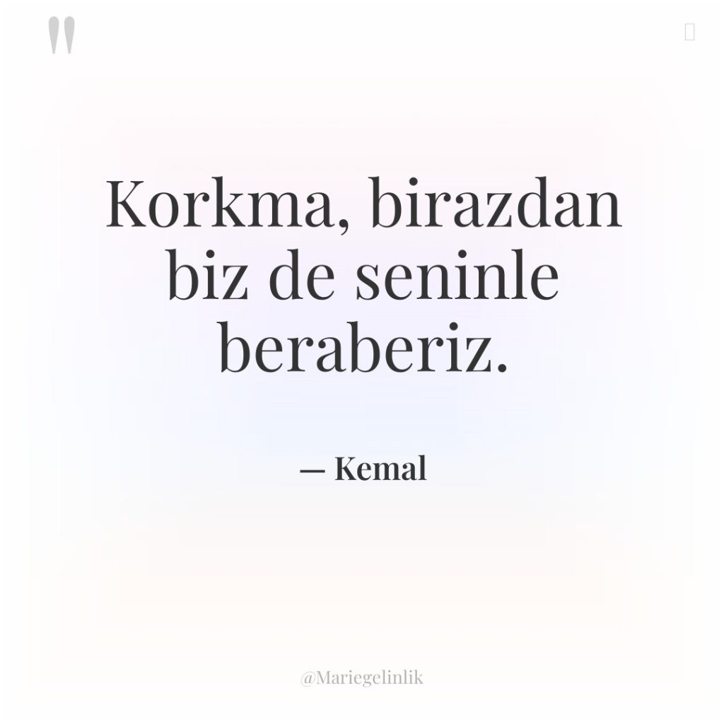 Korkma, birazdan biz de seninle beraberiz.