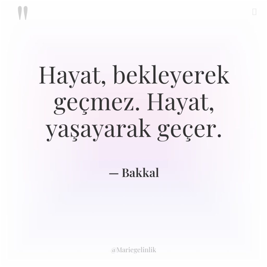 Hayat, bekleyerek geçmez. Hayat, yaşayarak geçer.