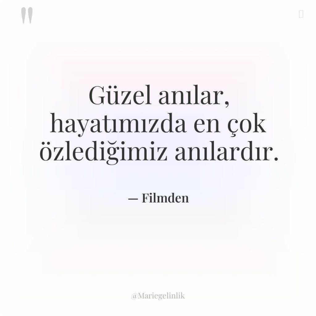 Güzel anılar, hayatımızda en çok özlediğimiz anılardır.