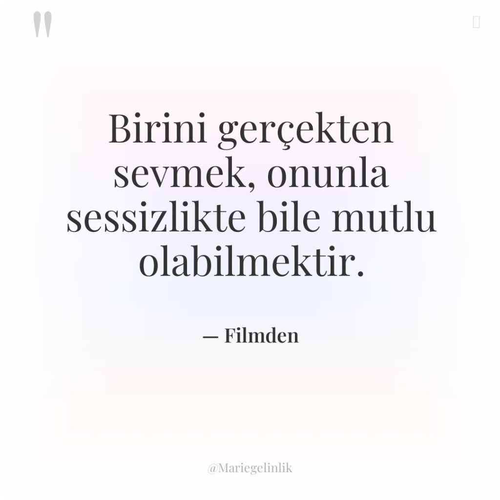 Birini gerçekten sevmek, onunla sessizlikte bile mutlu olabilmektir.