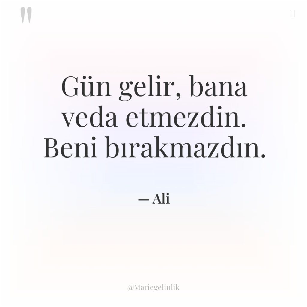 Gün gelir, bana veda etmezdin. Beni bırakmazdın.