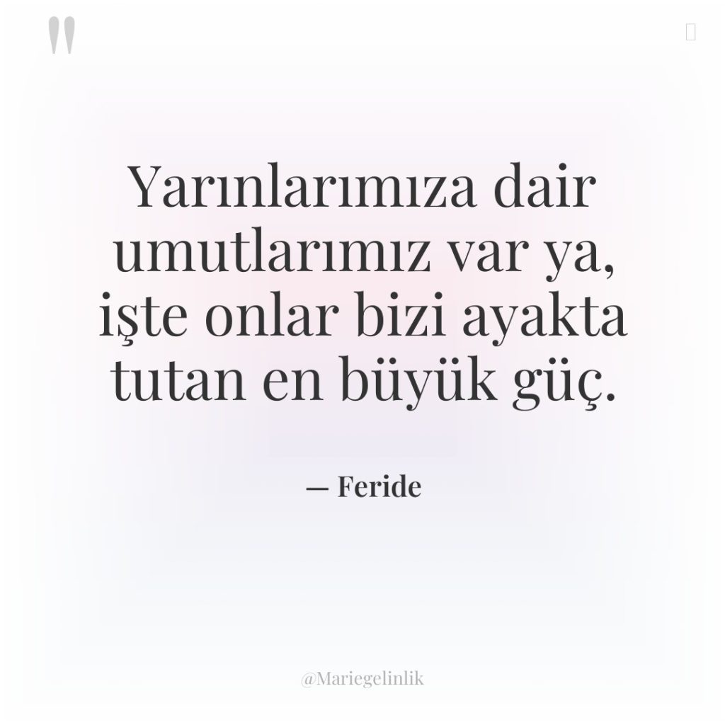 Yarınlarımıza dair umutlarımız var ya, işte onlar bizi ayakta tutan…