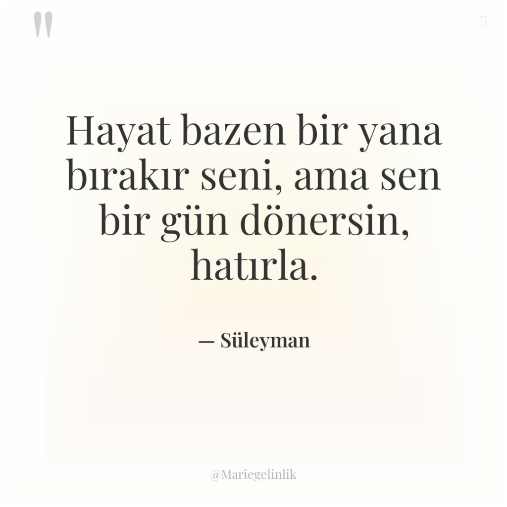 Hayat bazen bir yana bırakır seni, ama sen bir gün…
