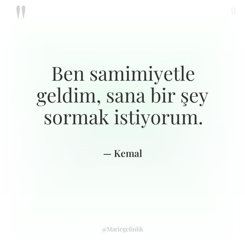Ben samimiyetle geldim, sana bir şey sormak istiyorum.