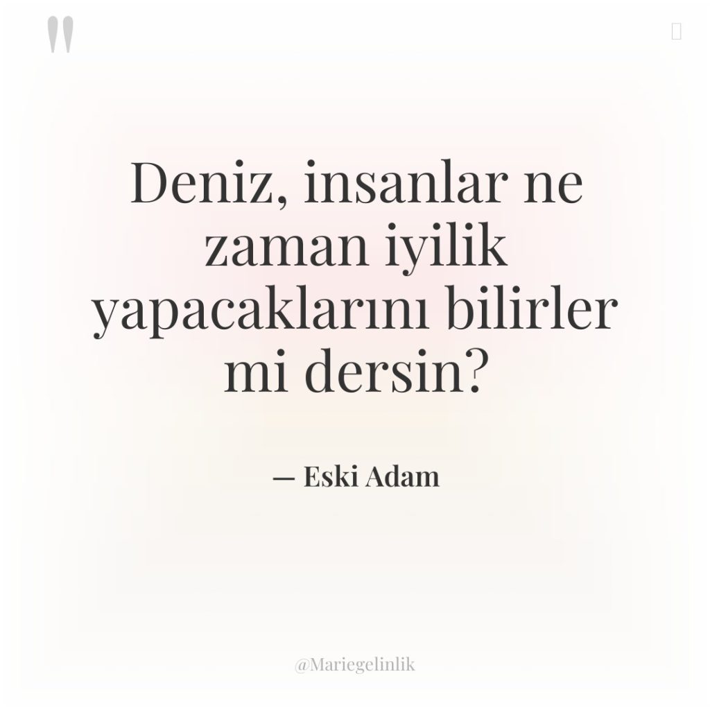 Deniz, insanlar ne zaman iyilik yapacaklarını bilirler mi dersin?