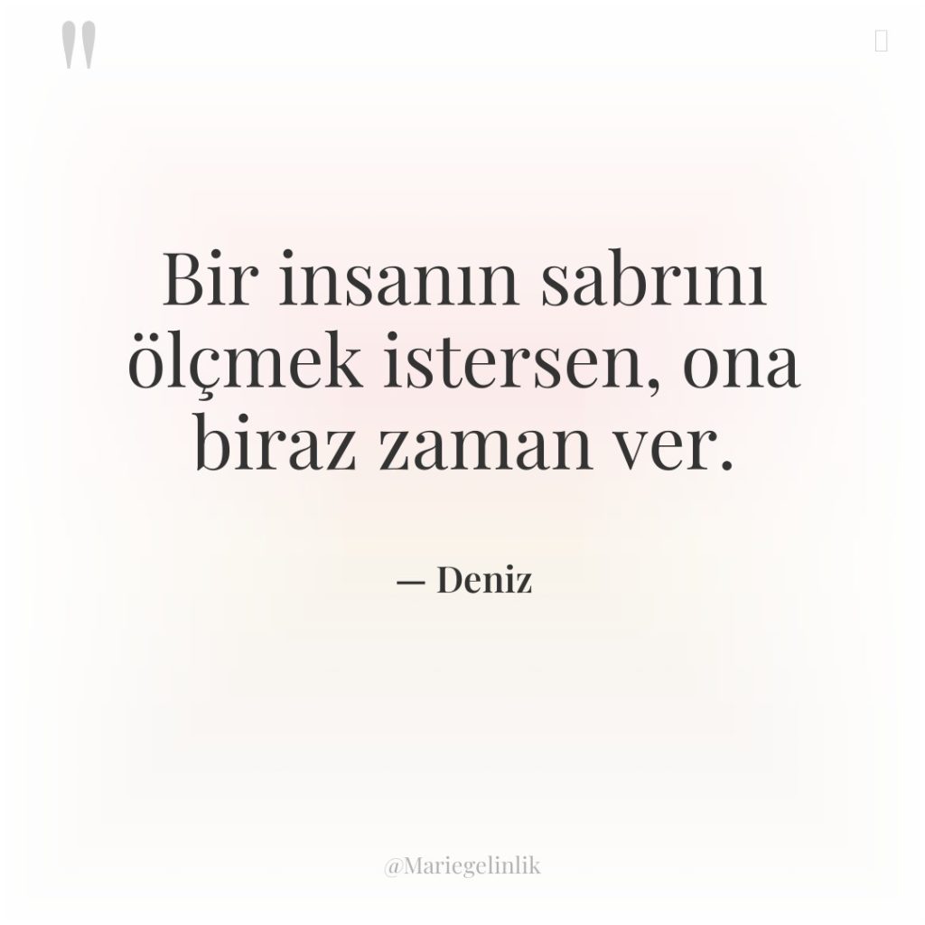 Bir insanın sabrını ölçmek istersen, ona biraz zaman ver.
