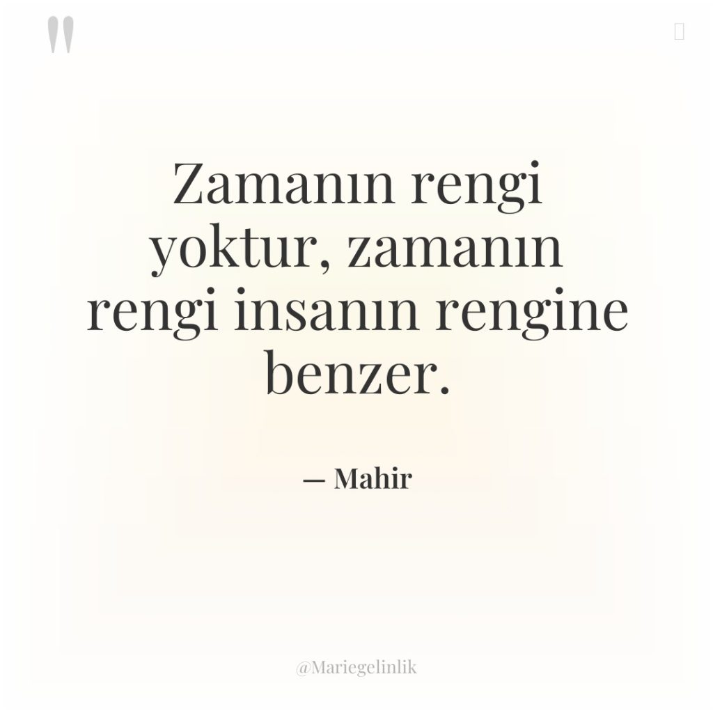 Zamanın rengi yoktur, zamanın rengi insanın rengine benzer.