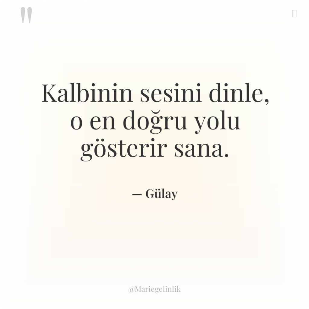 Kalbinin sesini dinle, o en doğru yolu gösterir sana.