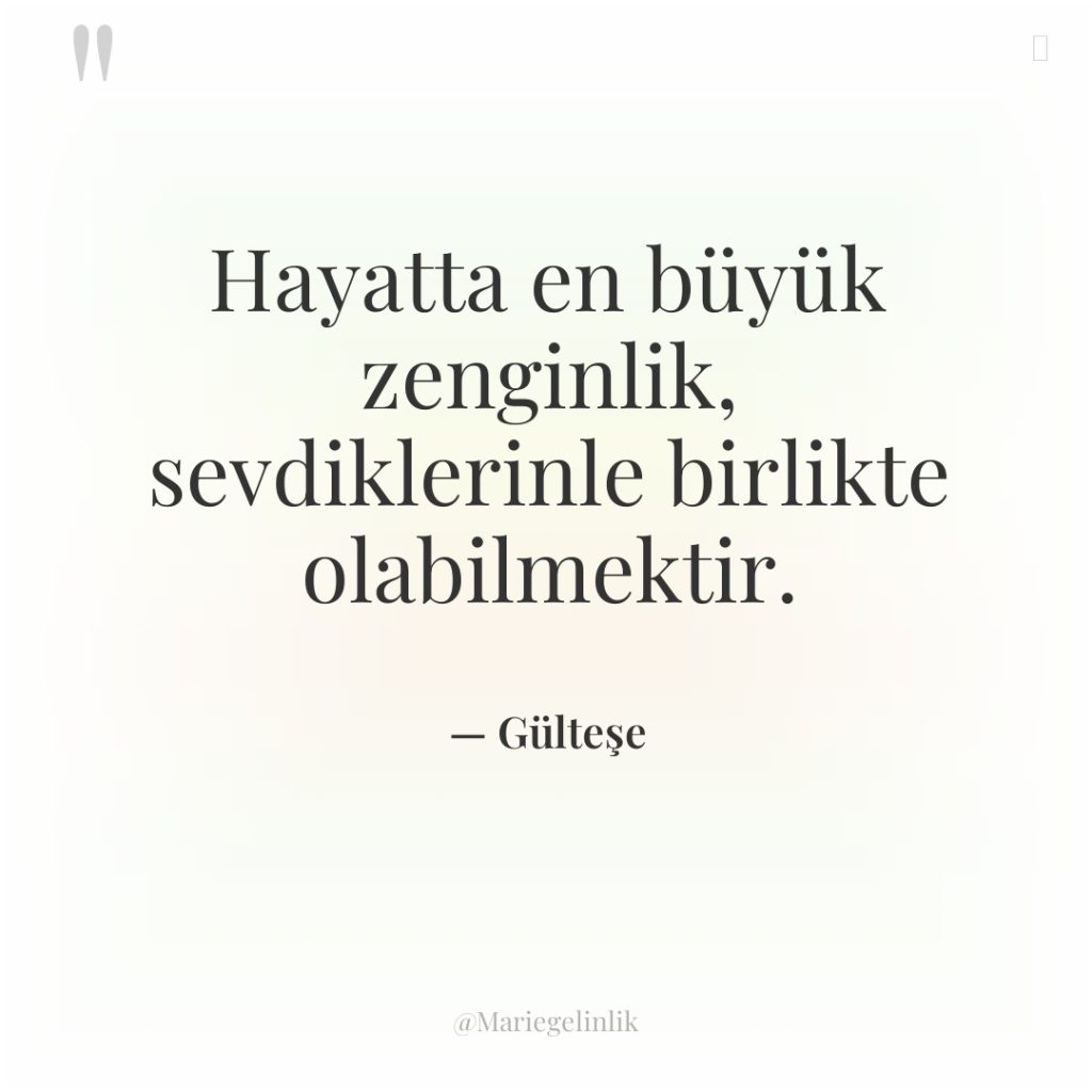 Hayatta en büyük zenginlik, sevdiklerinle birlikte olabilmektir.