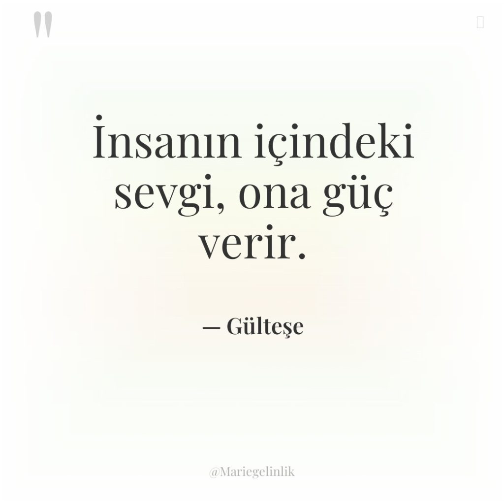 İnsanın içindeki sevgi, ona güç verir.
